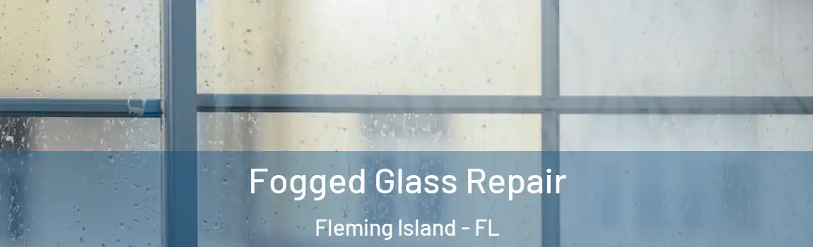  Fogged Glass Repair Fleming Island - FL